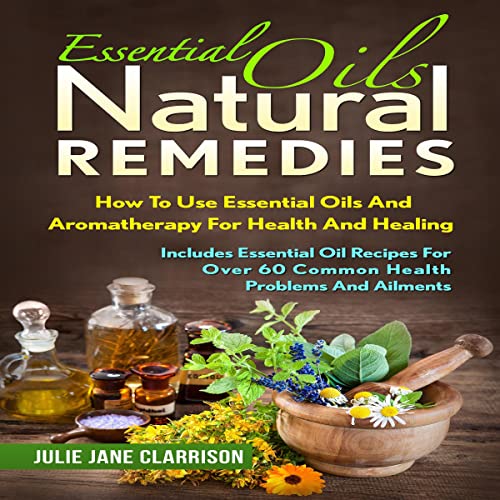 Essential Oils Natural Remedies by Julie Jane Clarrison
