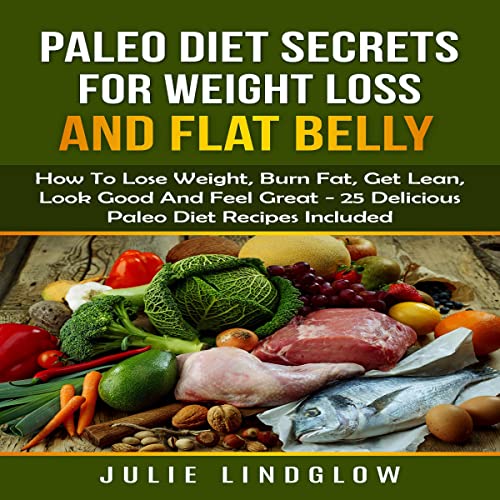 Paleo Diet Secrets for Weight Loss and Flat Belly by Julie Lindglow