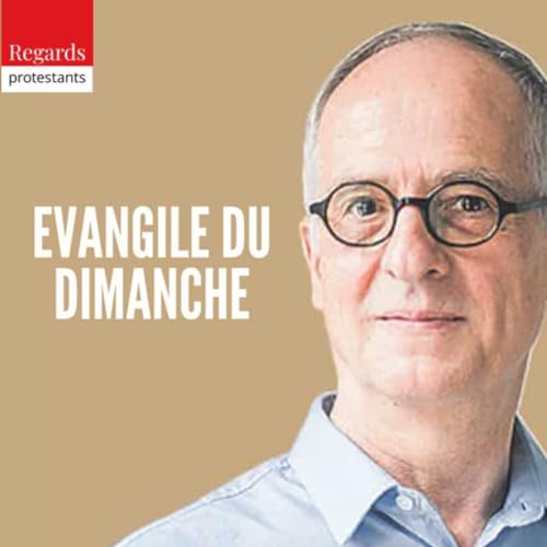 Évangile du dimanche - Bible et théologie, avec Antoine Nouis - Regards protestants