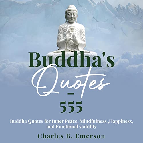555 Buddha Quotes: Buddha Quotes for Inner Peace, Mindfulness, True Happiness and Emotional Stability