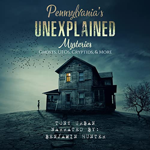 Pennsylvania's Unexplained Mysteries: Ghosts, UFOs, Cryptids, & More