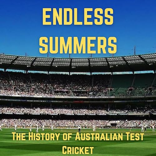 Endless Summers - The Test Cricket History of Australia by endlesssummerspod