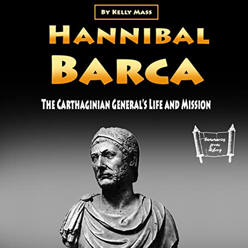 Hannibal Barca: The Carthaginian General’s Life and Mission by Kelly Mass