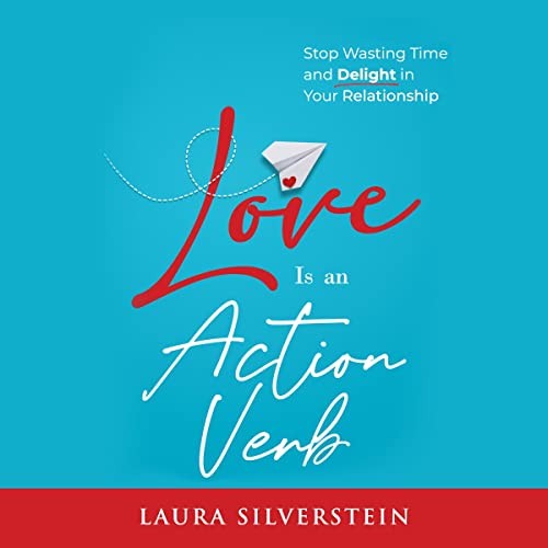 Love Is an Action Verb: Stop Wasting Time and Delight in Your Relationship