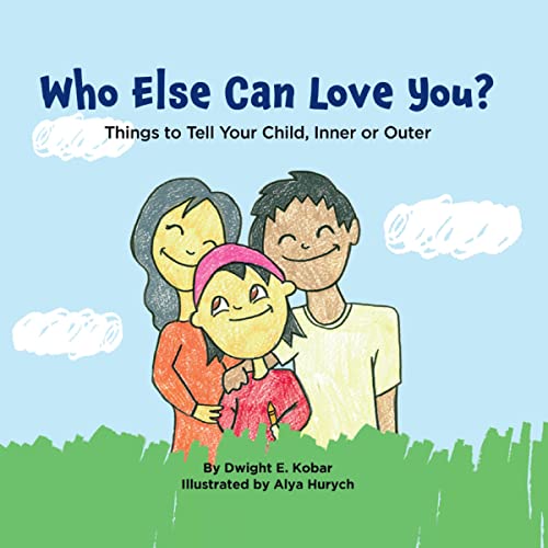 Who Else Can Love You?: Things to Tell Your Child, Inner or Outer