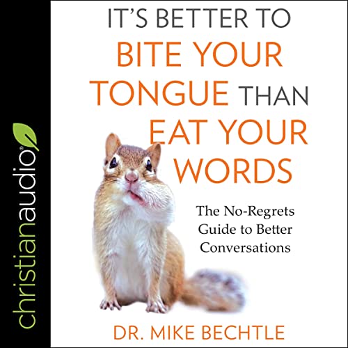 It's Better to Bite Your Tongue Than Eat Your Words by Dr. Mike Bechtle