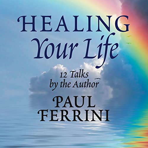 Healing Your Life by Paul Ferrini