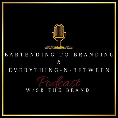Bartending To Branding & Everything -N- Between w/ SB The Brand by SB The Brand 