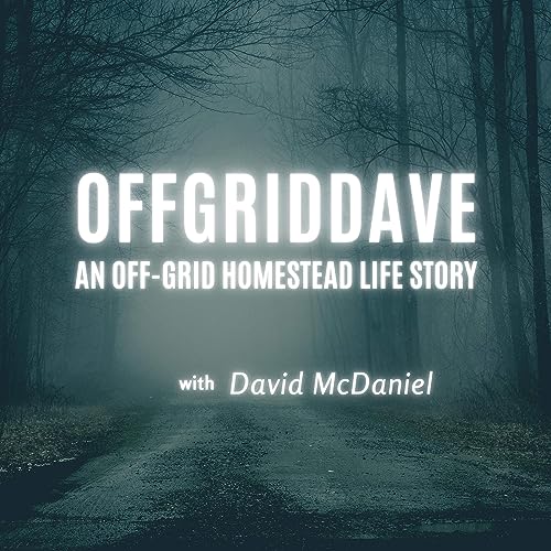 OffGridDave - An Off-Grid Homestead Life Story by David McDaniel
