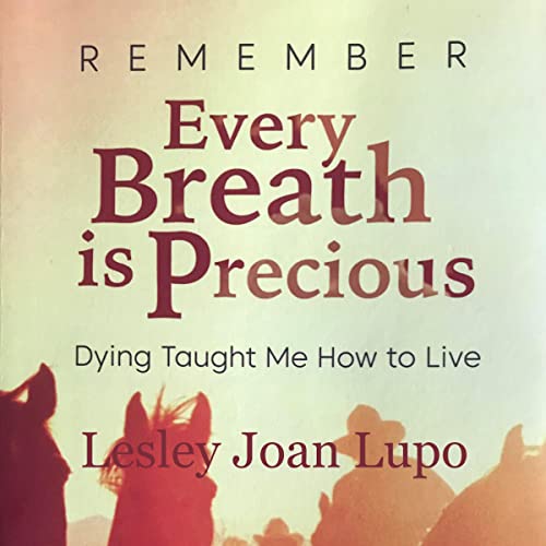 Remember, Every Breath Is Precious by Lesley Joan Lupo