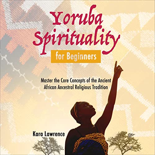 Yoruba Spirituality for Beginners by Kara Lawrence