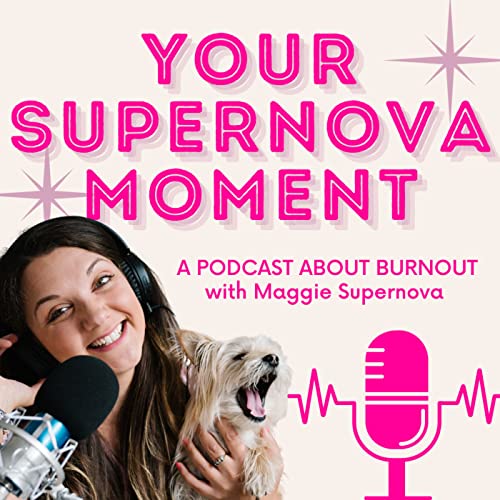 Your Supernova Moment: A Podcast About Burnout by Maggie Supernova
