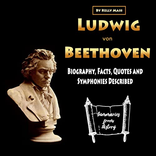 Ludwig von Beethoven: Biography, Facts, Quotes and Symphonies Described by Kelly Mass