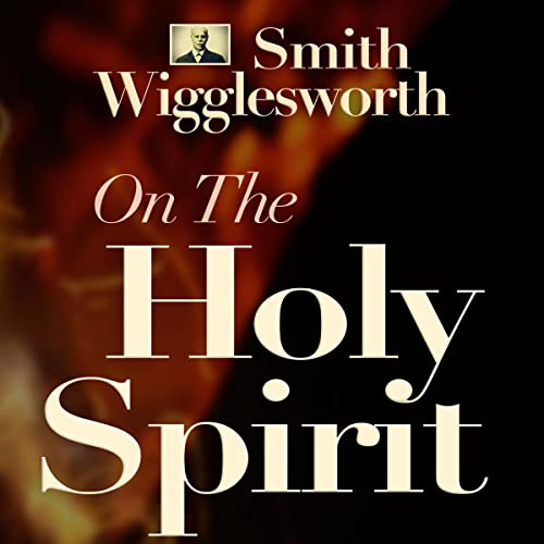 Smith Wigglesworth on the Holy Spirit