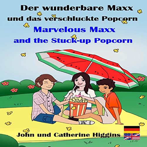 Marvelous Maxx and the Stuck-Up Popcorn / Der wunderbare Maxx und das verschluckte Popcorn (German-English Bilingual)