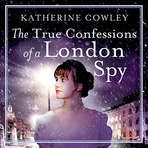 The True Confessions of a London Spy by Katherine Cowley