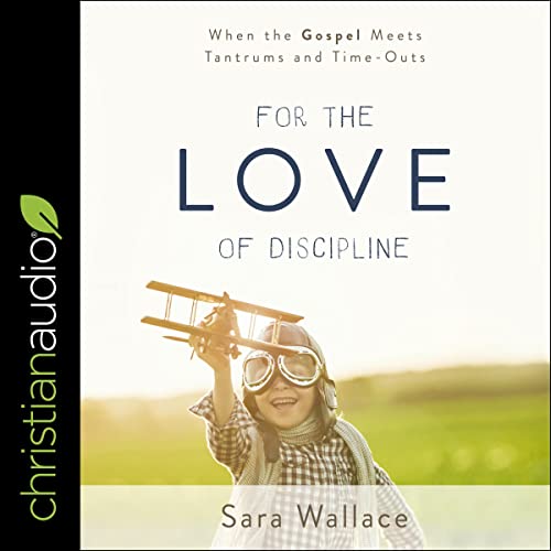 For the Love of Discipline by Sara Wallace