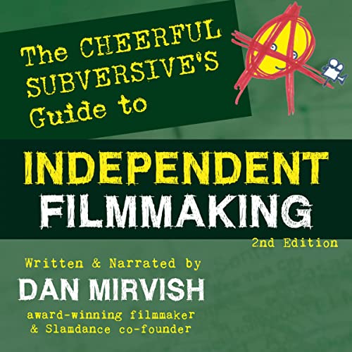 The Cheerful Subversive's Guide to Independent Filmmaking
