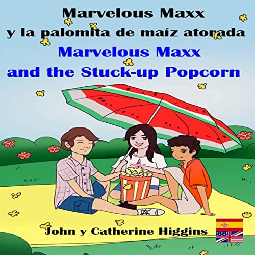 Marvelous Maxx and the Stuck-Up Popcorn / Marvelous Maxx y la Palomita de Maíz Atorada (Spanish-English Bilingual)