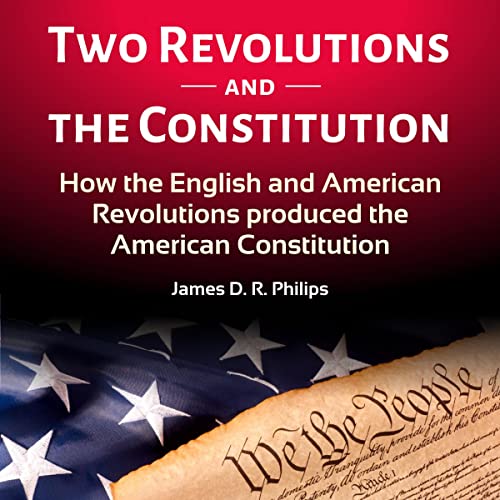 Two Revolutions and the Constitution by James D. R. Philips