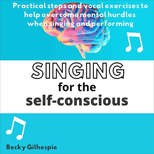 Singing for the Self-Conscious by Becky Gilhespie