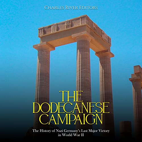 The Dodecanese Campaign by Charles River Editors