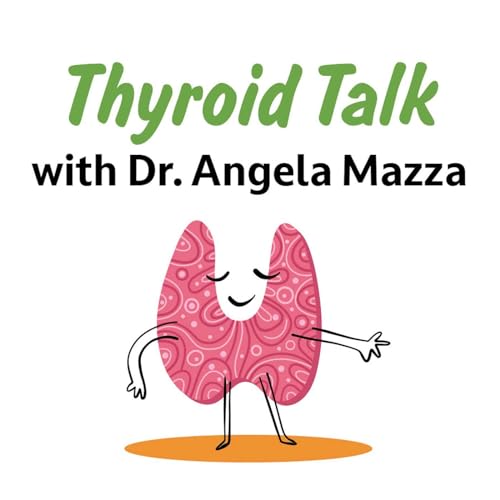 Thyroid Talk with Dr. Angela Mazza by Dr. Angela Mazza