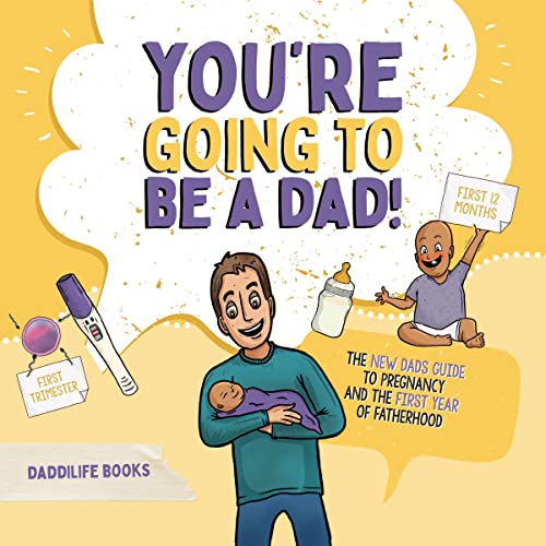 You’re Going to Be a Dad!: The New Dad’s Guide to Pregnancy and the First Year of Fatherhood