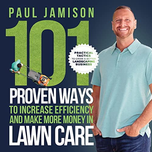 101 Proven Ways to Increase Efficiency and Make More Money in Lawn Care