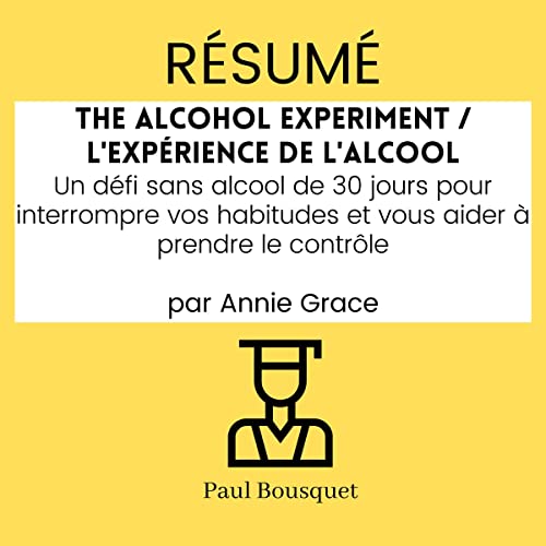 Résumé - The Alcohol Experiment / L'Expérience de l'Alcool [Summary: The Alcohol Experiment] by My MBA