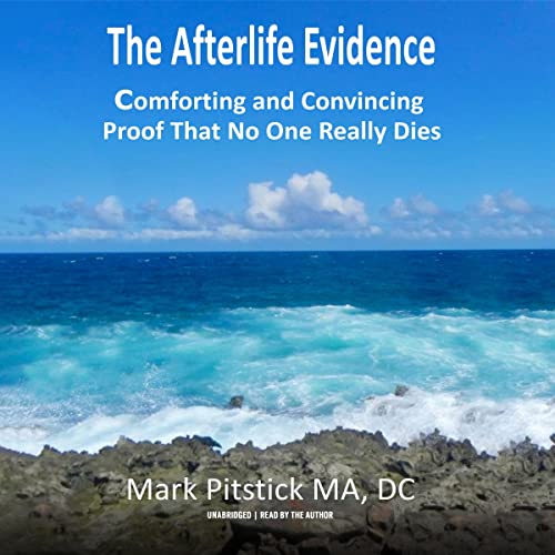 The Afterlife Evidence by Mark Pitstick MA DC