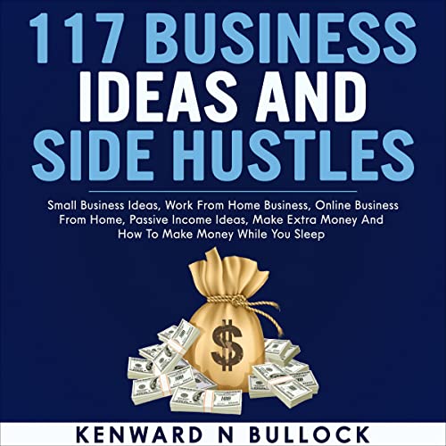 117 Business Ideas and Side Hustles by Kenward N. Bullock