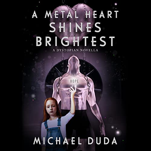 A Metal Heart Shines Brightest: A Dystopian Novella by Michael Duda