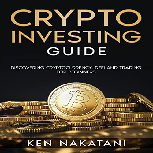 Crypto Investing Guide: Discovering Cryptocurrency, Defi and Trading for Beginners
