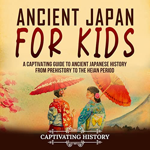 Ancient Japan for Kids: A Captivating Guide to Ancient Japanese History from Prehistory to the Heian Period by Captivating History