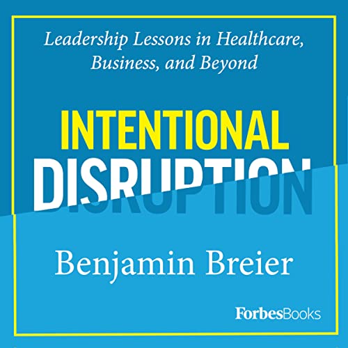 Intentional Disruption: Leadership Lessons in Healthcare, Business, and Beyond