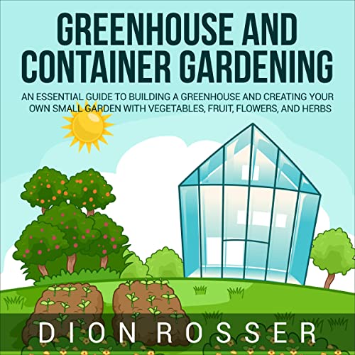 Greenhouse and Container Gardening by Dion Rosser