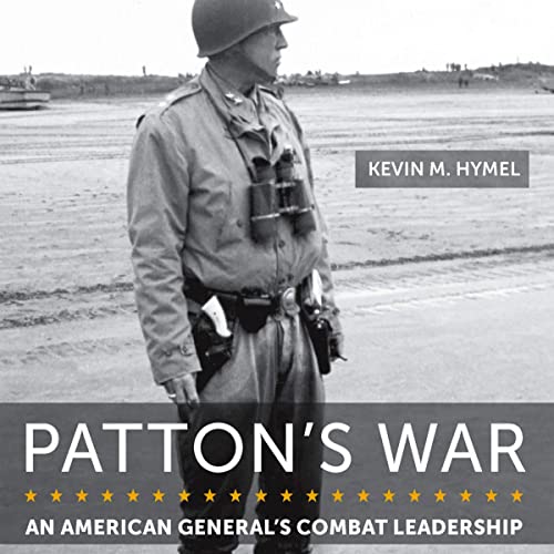 Patton's War: An American General’s Combat Leadership, Volume 1