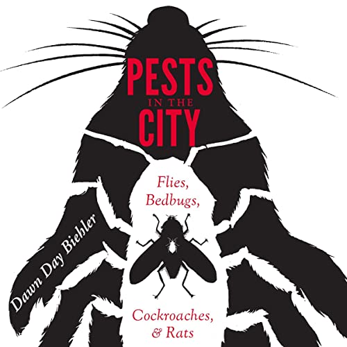 Pests in the City: Flies, Bedbugs, Cockroaches, and Rats by Dawn Day Biehler