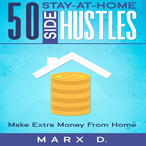 50 Stay-at-Home Side Hustles by Marx D.