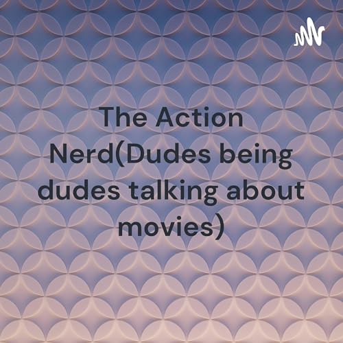 The Action Nerd (Dudes being dudes talking about movies) by Shane "The Action Nerd" Loggains