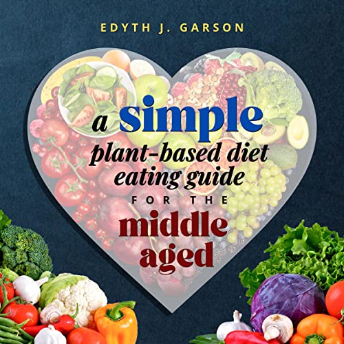 A Simple Plant-Based Diet Eating Guide for the Middle Aged