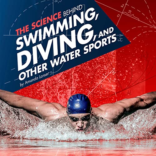 The Science Behind Swimming, Diving, and Other Water Sports by Amanda Lanser