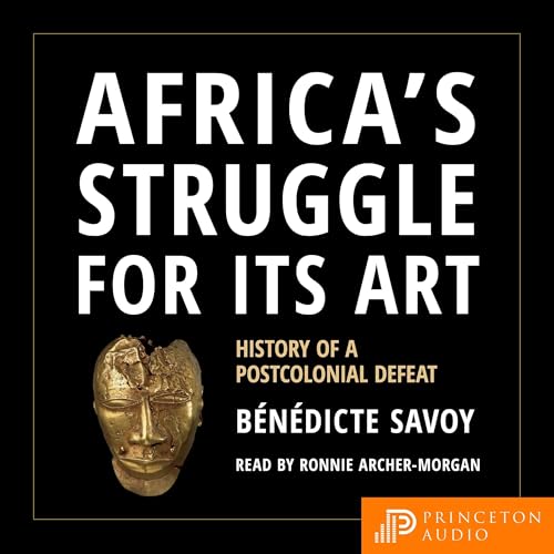 Africa's Struggle for Its Art by Bénédicte Savoy