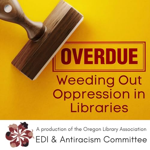 OVERDUE: Weeding Out Oppression in Libraries by OLA EDI & Antiracism Committee