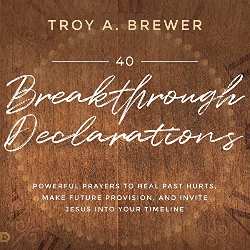 40 Breakthrough Declarations by Troy A. Brewer
