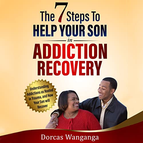 The 7 Steps to Help Your Son in Addiction Recovery by Dorcas Wanganga