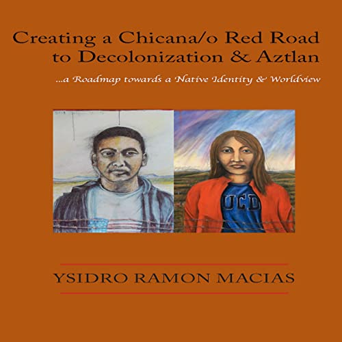 Creating a Chicana/o Red Road to Decolonization & Aztlan by Ysidro Ramon Macias