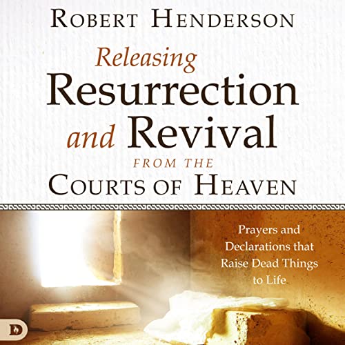 Releasing Resurrection and Revival from the Courts of Heaven