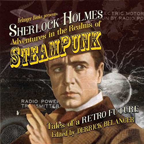 Sherlock Holmes: Adventures in the Realms of Steampunk - Tales of a Retro Future